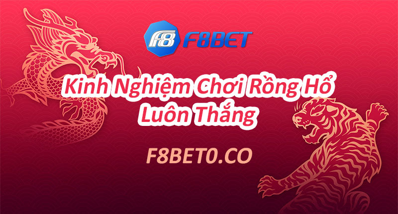 Kinh nghiệm chơi rồng hổ thắng f8bet